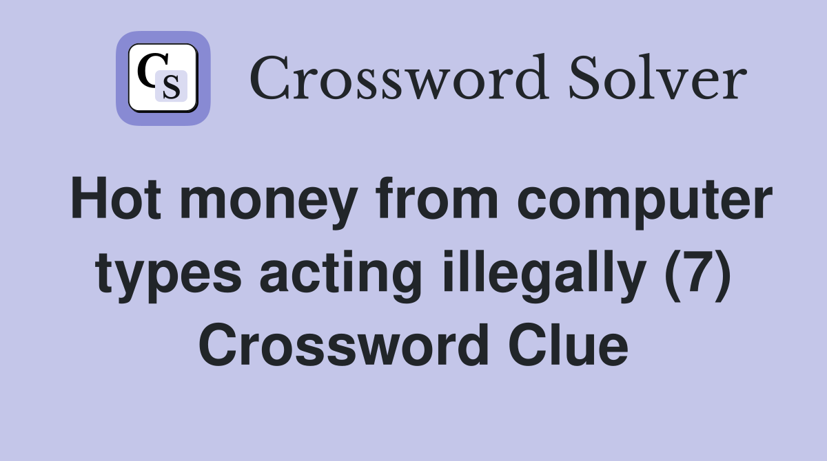 Hot money from computer types acting illegally (7) Crossword Clue Answers Crossword Solver